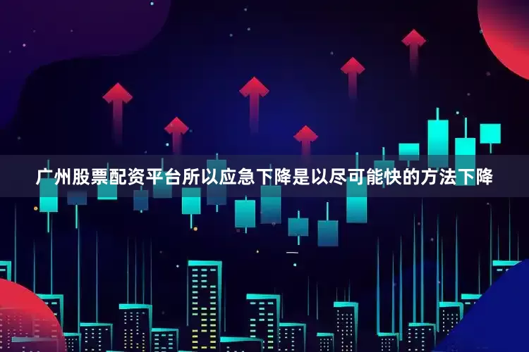 广州股票配资平台所以应急下降是以尽可能快的方法下降