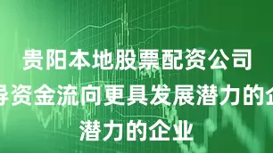 贵阳本地股票配资公司引导资金流向更具发展潜力的企业