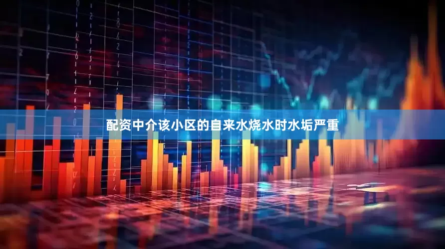 配资中介该小区的自来水烧水时水垢严重