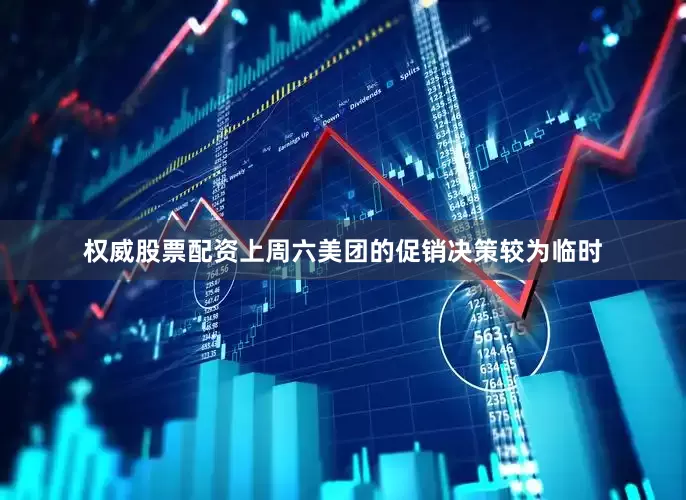 权威股票配资上周六美团的促销决策较为临时
