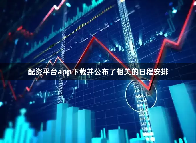 配资平台app下载并公布了相关的日程安排